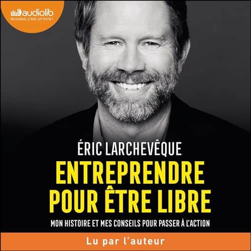 Livre Audio Gratuit : Entreprendre pour être libre, de Éric Larchevêque